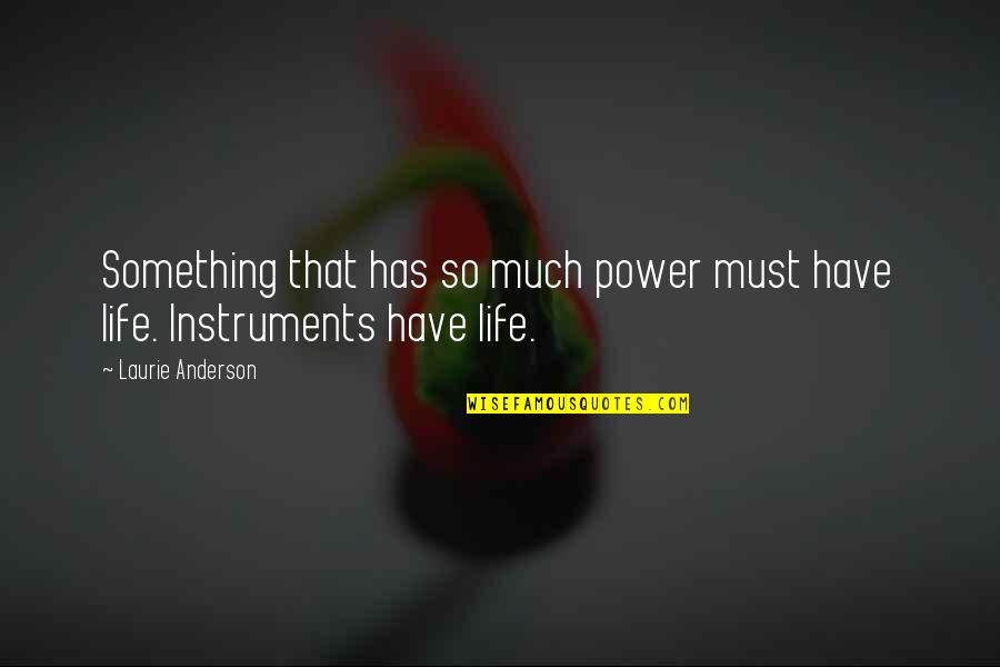 Deservie Quotes By Laurie Anderson: Something that has so much power must have Deservie Quotes By Laurie Anderson: Something that has so much power must have