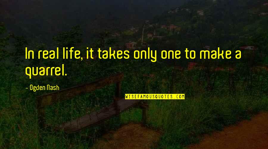 Deserving Great Things Quotes By Ogden Nash: In real life, it takes only one to