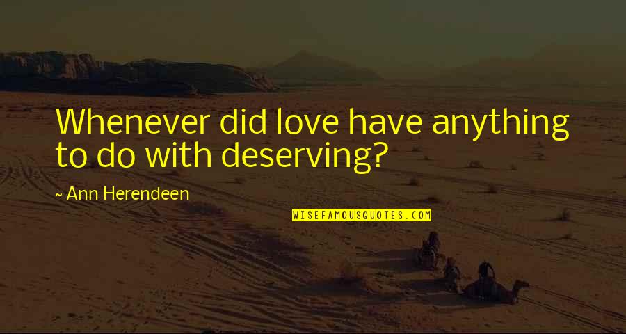 Deserving Love Quotes By Ann Herendeen: Whenever did love have anything to do with