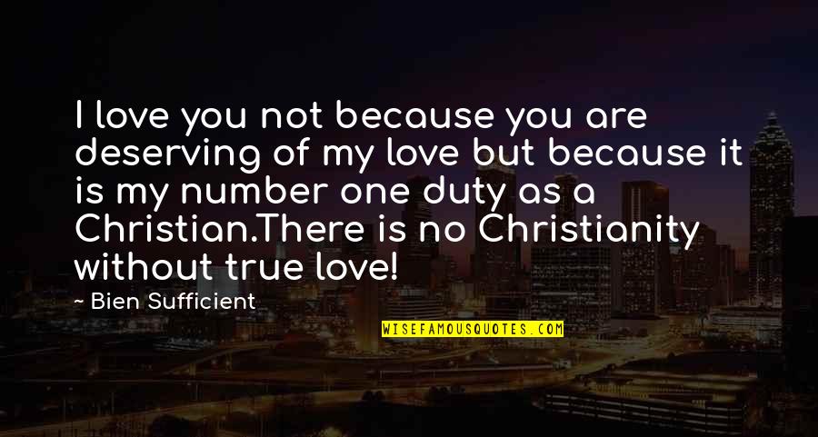 Deserving Love Quotes By Bien Sufficient: I love you not because you are deserving