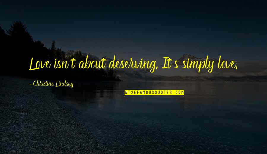 Deserving Love Quotes By Christine Lindsay: Love isn't about deserving. It's simply love.