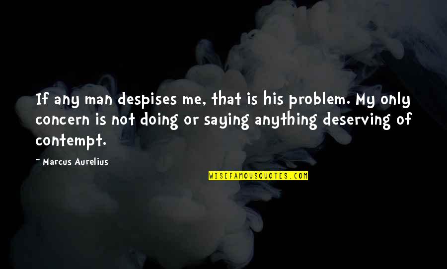 Deserving Man Quotes By Marcus Aurelius: If any man despises me, that is his
