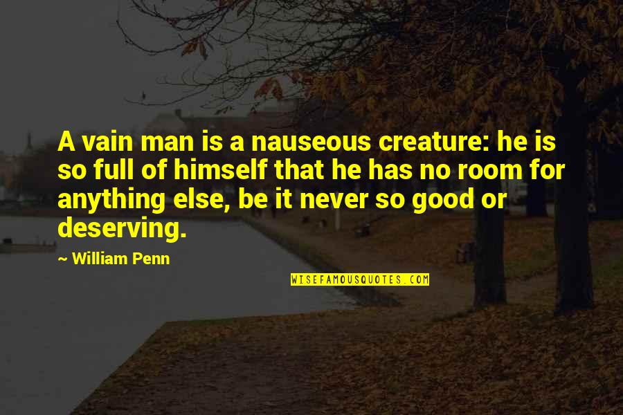 Deserving Man Quotes By William Penn: A vain man is a nauseous creature: he