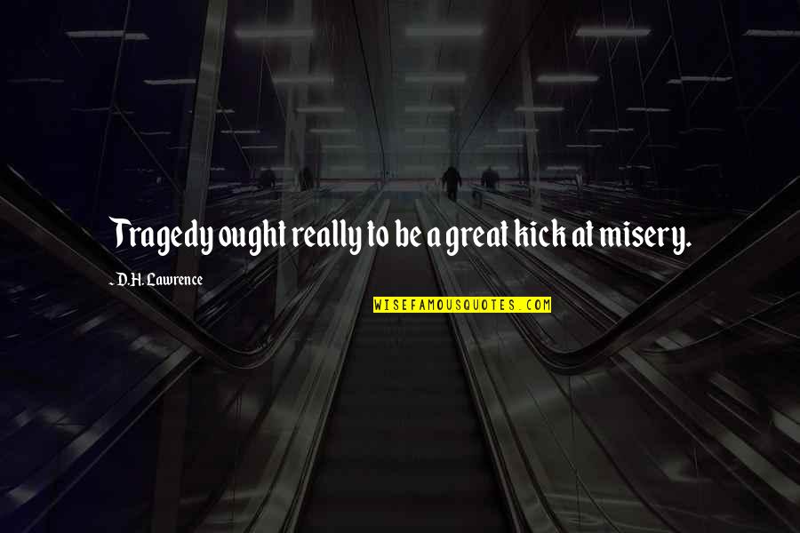 Deserving Merit Quotes By D.H. Lawrence: Tragedy ought really to be a great kick