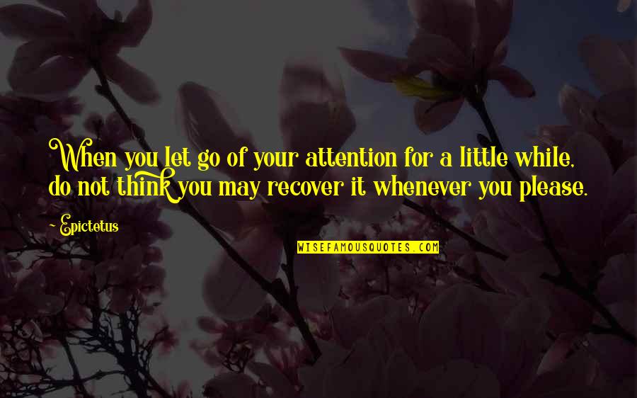 Deserving More In Life Quotes By Epictetus: When you let go of your attention for