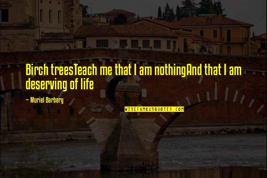 Deserving More In Life Quotes By Muriel Barbery: Birch treesTeach me that I am nothingAnd that