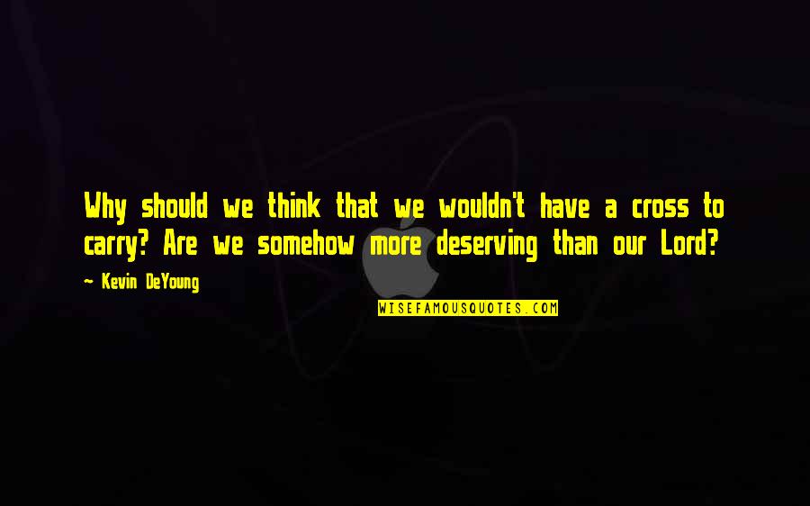 Deserving More Quotes By Kevin DeYoung: Why should we think that we wouldn't have