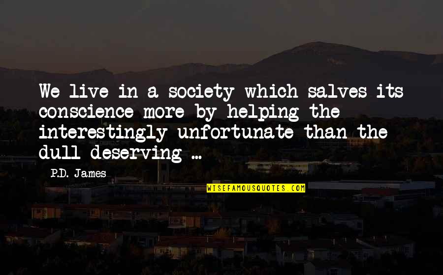 Deserving More Quotes By P.D. James: We live in a society which salves its