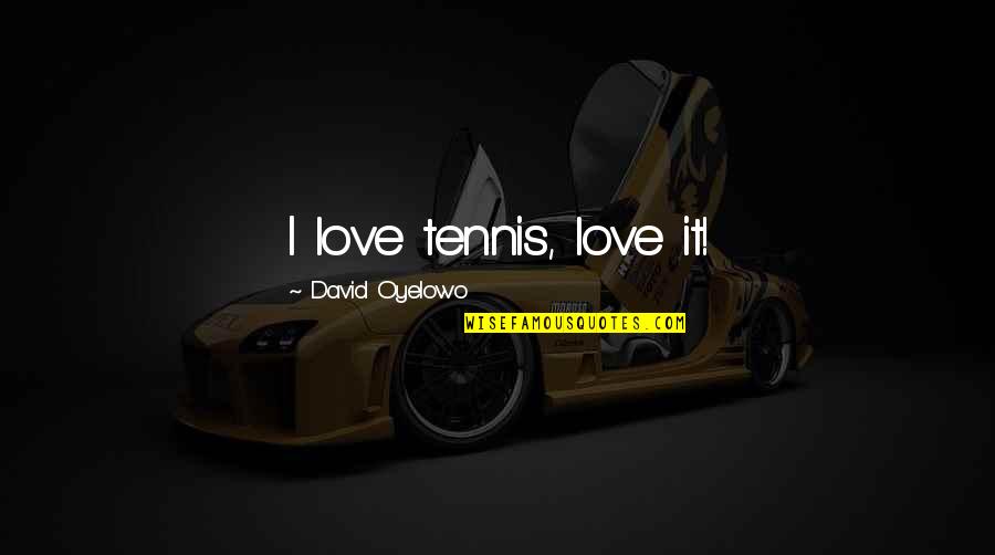 Deserving Promotion Quotes By David Oyelowo: I love tennis, love it! Deserving Promotion Quotes By David Oyelowo: I love tennis, love it!