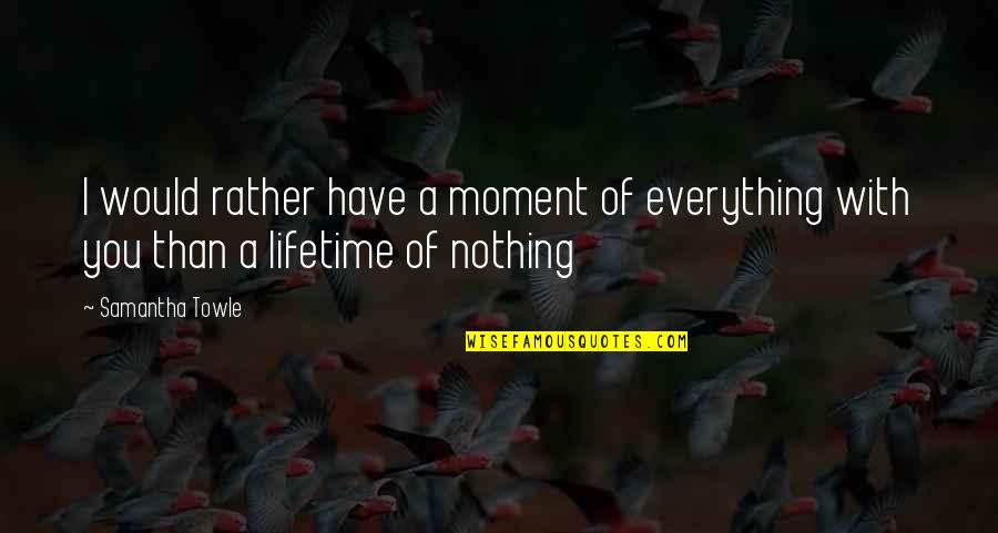 Deserving Promotion Quotes By Samantha Towle: I would rather have a moment of everything