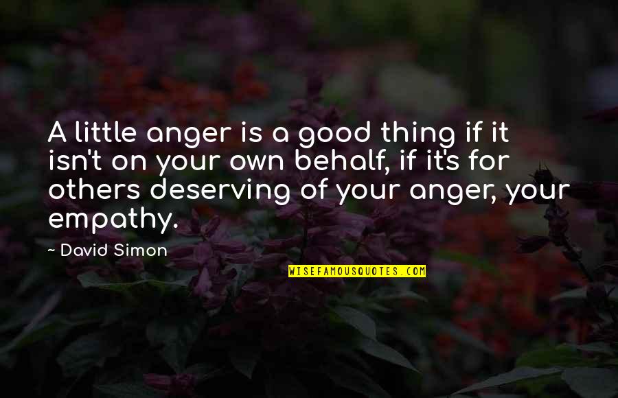 Deserving Quotes By David Simon: A little anger is a good thing if