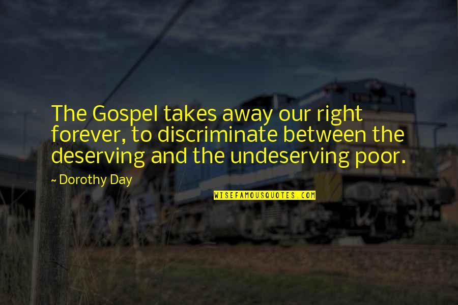 Deserving Quotes By Dorothy Day: The Gospel takes away our right forever, to