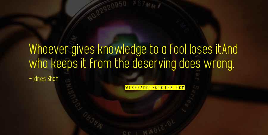 Deserving Quotes By Idries Shah: Whoever gives knowledge to a fool loses itAnd