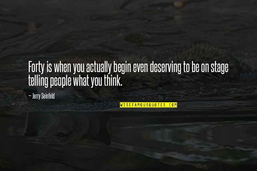 Deserving Quotes By Jerry Seinfeld: Forty is when you actually begin even deserving