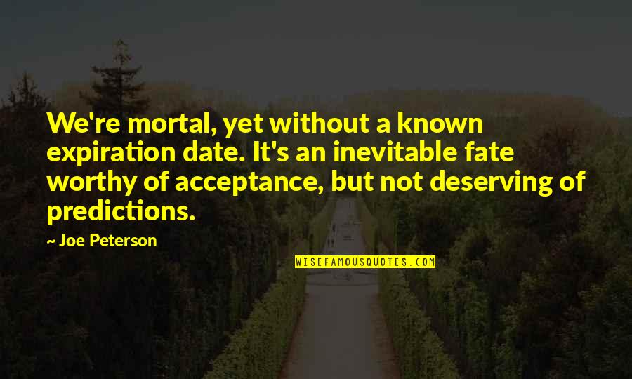 Deserving Quotes By Joe Peterson: We're mortal, yet without a known expiration date.