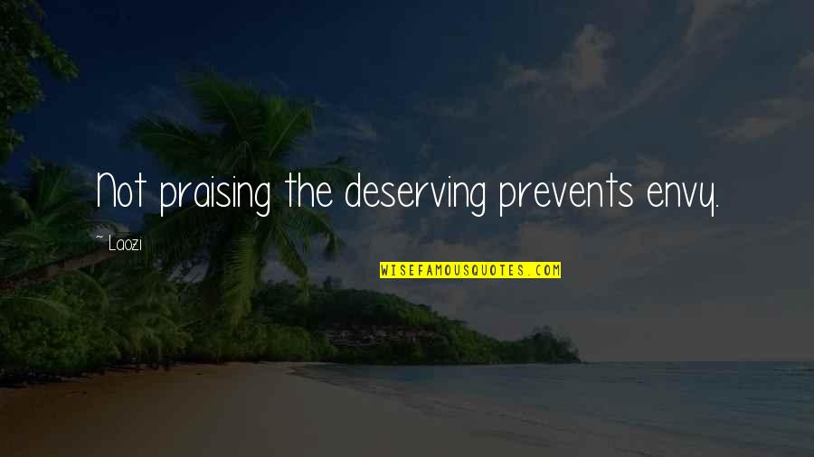 Deserving Quotes By Laozi: Not praising the deserving prevents envy.