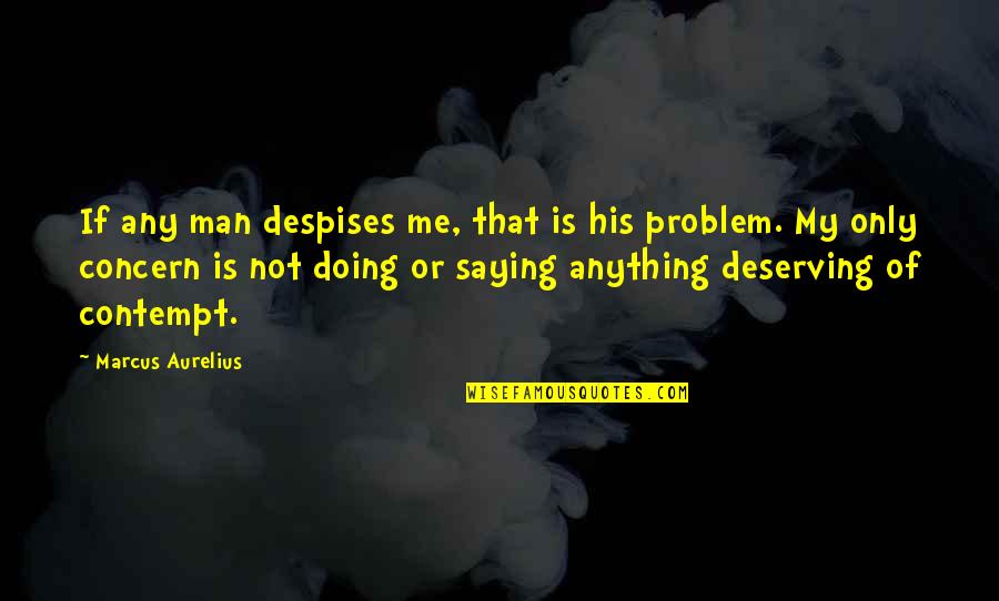 Deserving Quotes By Marcus Aurelius: If any man despises me, that is his