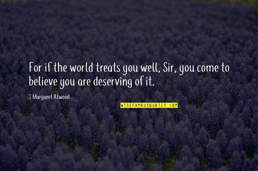 Deserving Quotes By Margaret Atwood: For if the world treats you well, Sir,