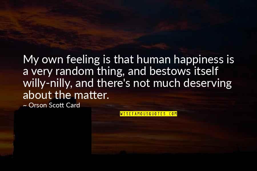 Deserving Quotes By Orson Scott Card: My own feeling is that human happiness is