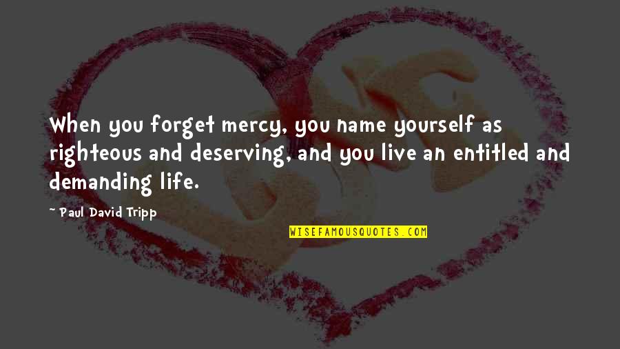 Deserving Quotes By Paul David Tripp: When you forget mercy, you name yourself as