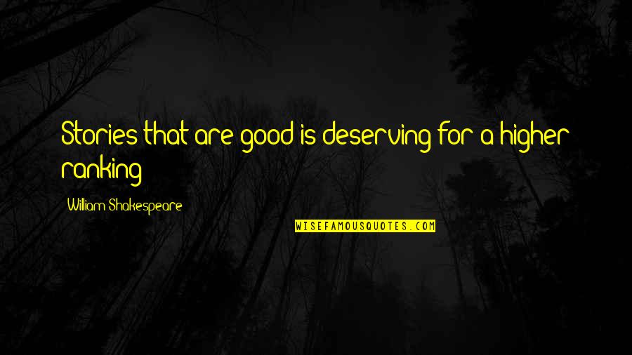 Deserving Quotes By William Shakespeare: Stories that are good is deserving for a