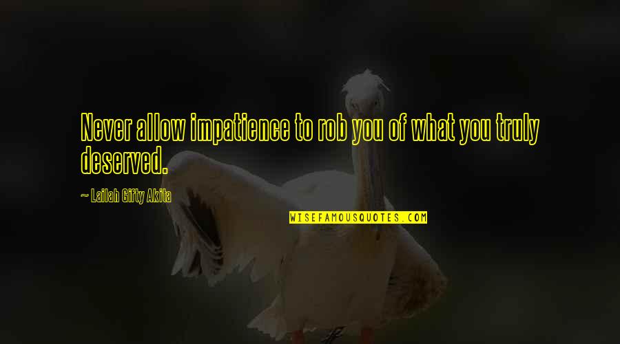 Deserving Quotes Quotes By Lailah Gifty Akita: Never allow impatience to rob you of what