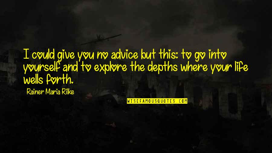 Deserving Respect Quotes By Rainer Maria Rilke: I could give you no advice but this: