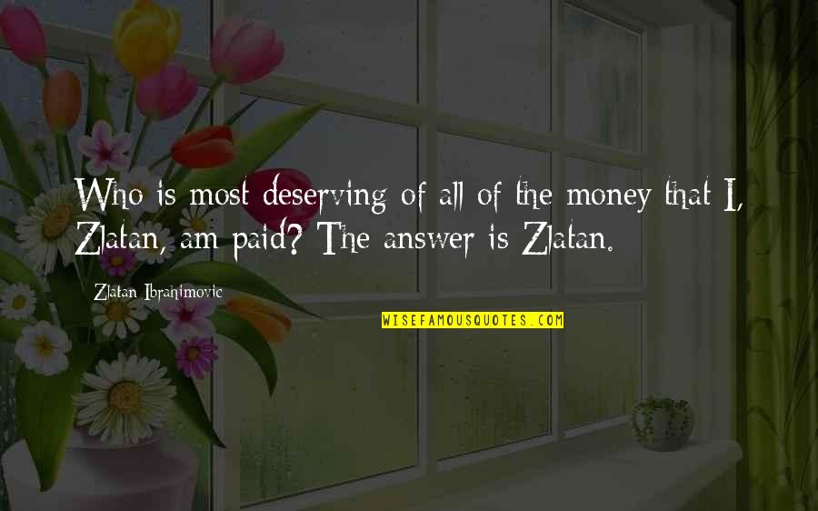 Deserving So Much More Quotes By Zlatan Ibrahimovic: Who is most deserving of all of the Deserving So Much More Quotes By Zlatan Ibrahimovic: Who is most deserving of all of the