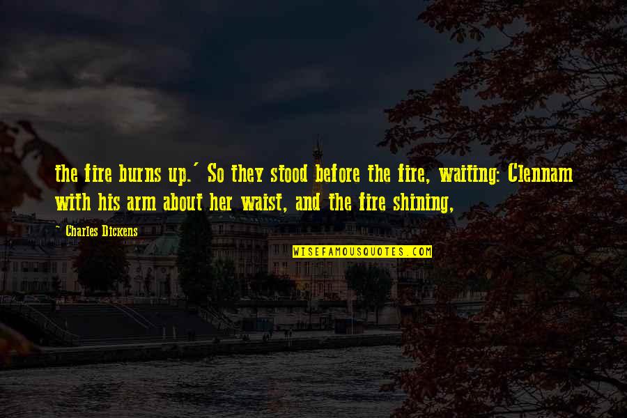 Deserving Someone Better Quotes By Charles Dickens: the fire burns up.' So they stood before