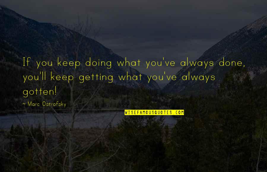 Deserving Someone Better Quotes By Marc Ostrofsky: If you keep doing what you've always done,