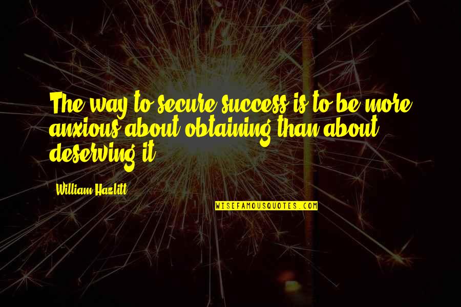 Deserving Success Quotes By William Hazlitt: The way to secure success is to be