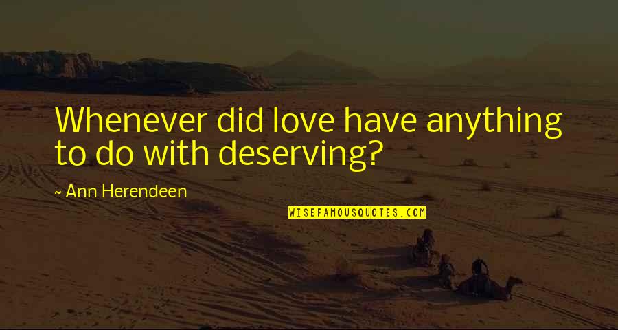 Deserving The Best In Love Quotes By Ann Herendeen: Whenever did love have anything to do with Deserving The Best In Love Quotes By Ann Herendeen: Whenever did love have anything to do with