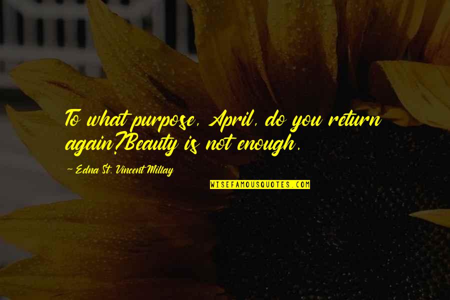 Deserving The Best In Love Quotes By Edna St. Vincent Millay: To what purpose, April, do you return again?Beauty