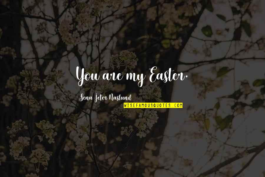 Deserving The Best In Love Quotes By Sena Jeter Naslund: You are my Easter.