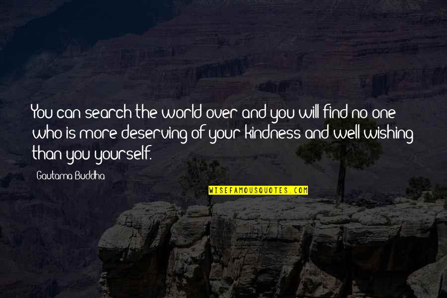 Deserving The World Quotes By Gautama Buddha: You can search the world over and you
