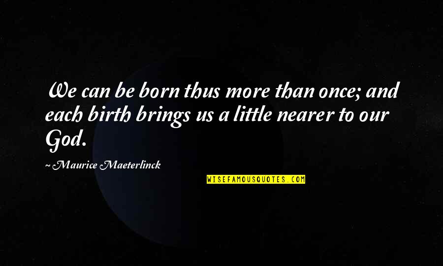 Deserving The World Quotes By Maurice Maeterlinck: We can be born thus more than once;