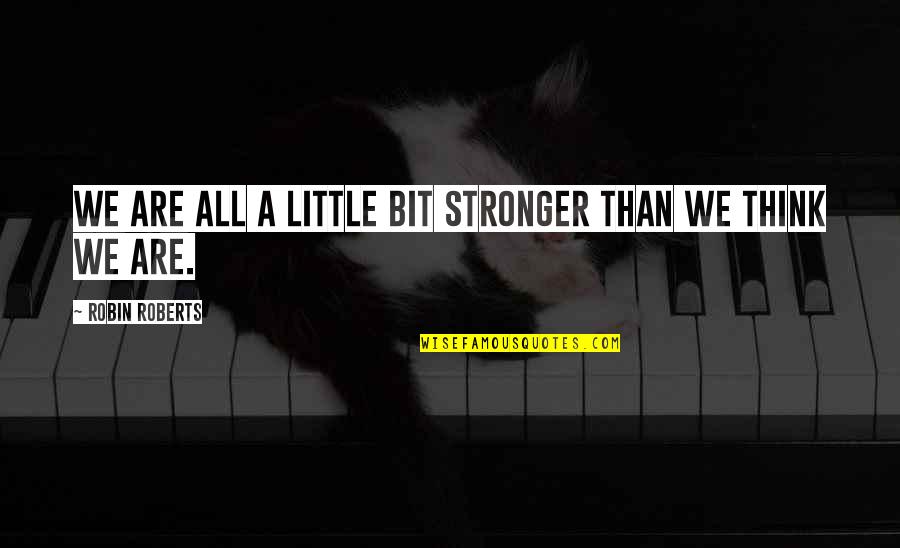Deserving To Smile Quotes By Robin Roberts: We are all a little bit stronger than