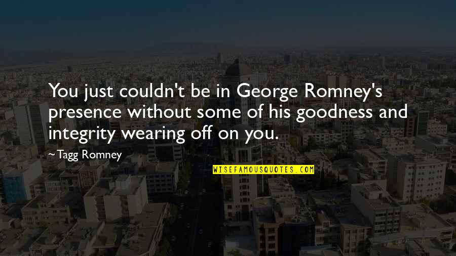 Deserving What You Get Quotes By Tagg Romney: You just couldn't be in George Romney's presence