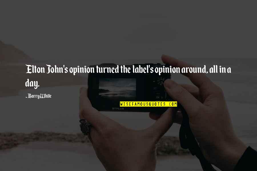 Deservings Quotes By Barry White: Elton John's opinion turned the label's opinion around,