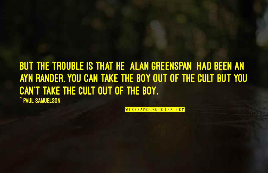 Desesperada Memes Quotes By Paul Samuelson: But the trouble is that he [Alan Greenspan]