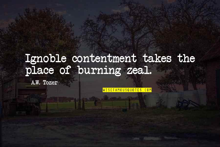 Desesperada Sinonimos Quotes By A.W. Tozer: Ignoble contentment takes the place of burning zeal.
