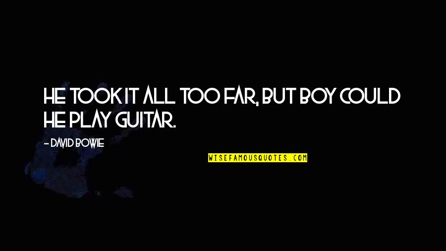 Desesperado Quotes By David Bowie: He took it all too far, but boy