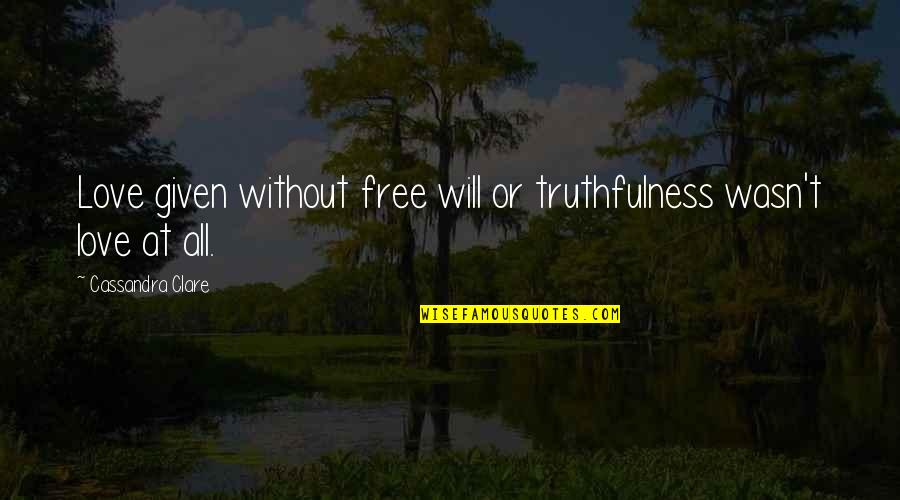 Desesperant Quotes By Cassandra Clare: Love given without free will or truthfulness wasn't Desesperant Quotes By Cassandra Clare: Love given without free will or truthfulness wasn't