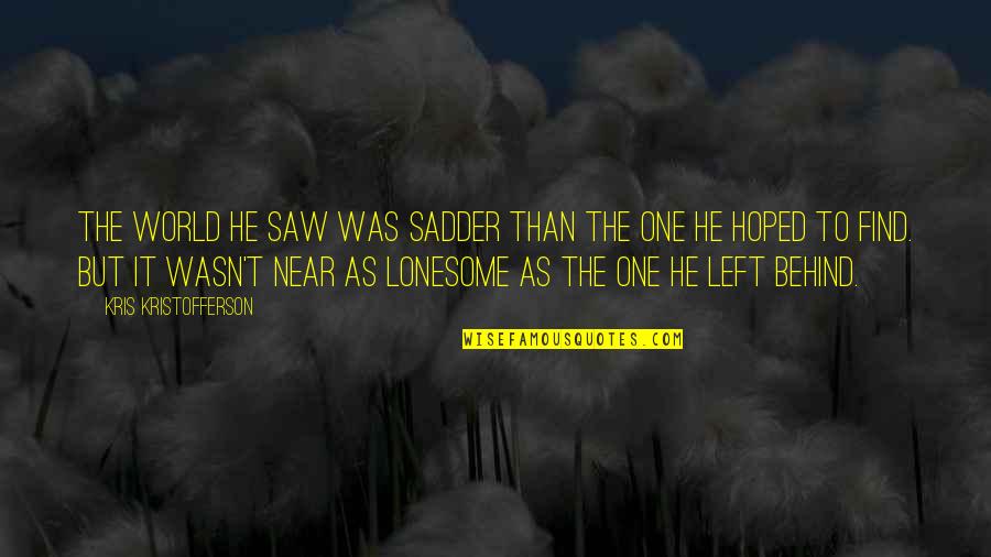 Desesperanza Definicion Quotes By Kris Kristofferson: The world he saw was sadder than the Desesperanza Definicion Quotes By Kris Kristofferson: The world he saw was sadder than the