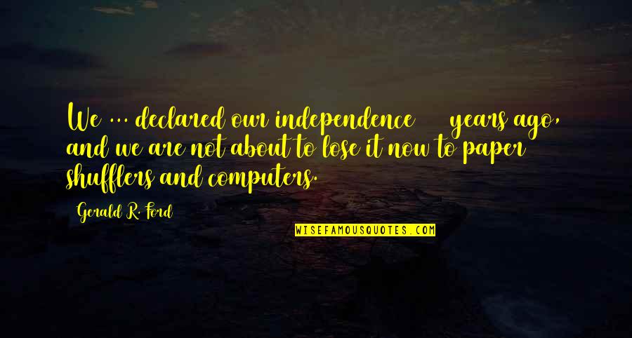 Desesperanza Sinonimos Quotes By Gerald R. Ford: We ... declared our independence 200 years ago, Desesperanza Sinonimos Quotes By Gerald R. Ford: We ... declared our independence 200 years ago,