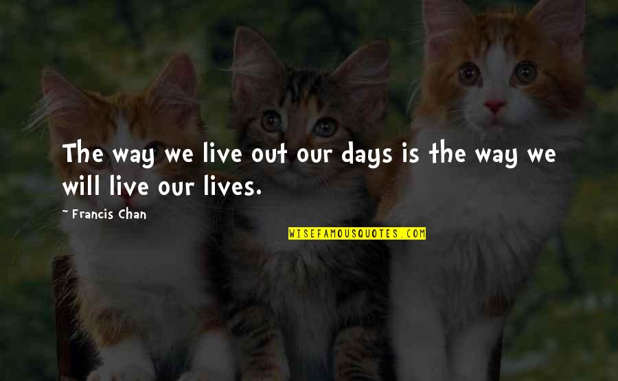 Desesperarse En Quotes By Francis Chan: The way we live out our days is