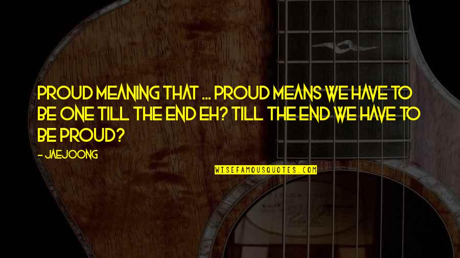 Desespero Definicion Quotes By Jaejoong: Proud meaning that ... proud means we have Desespero Definicion Quotes By Jaejoong: Proud meaning that ... proud means we have
