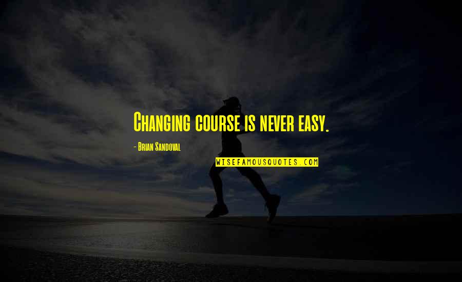 Desespero Frases Quotes By Brian Sandoval: Changing course is never easy.