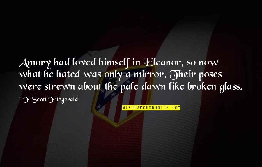 Desespero Frases Quotes By F Scott Fitzgerald: Amory had loved himself in Eleanor, so now