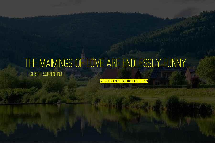 Desespero Frases Quotes By Gilbert Sorrentino: The maimings of love are endlessly funny....